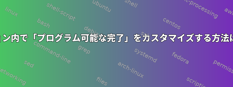 現在のセッション内で「プログラム可能な完了」をカスタマイズする方法はありますか？