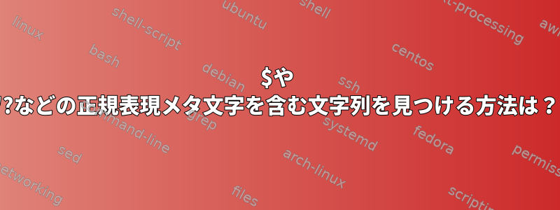 $や '?などの正規表現メタ文字を含む文字列を見つける方法は？