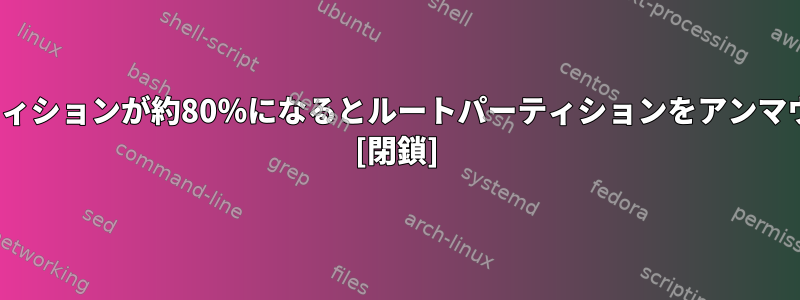 Linuxは、パーティションが約80％になるとルートパーティションをアンマウントしますか？ [閉鎖]