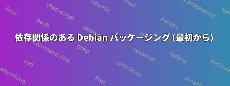 依存関係のある Debian パッケージング (最初から)