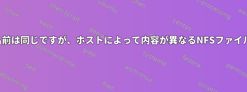 名前は同じですが、ホストによって内容が異なるNFSファイル