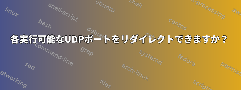 各実行可能なUDPポートをリダイレクトできますか？