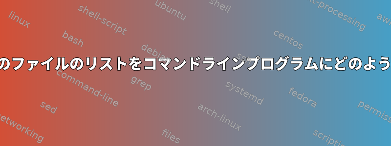 ディレクトリ内のファイルのリストをコマンドラインプログラムにどのように渡しますか？