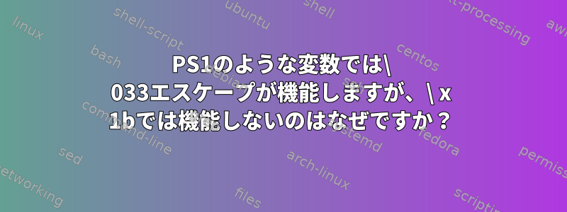 PS1のような変数では\ 033エスケープが機能しますが、\ x 1bでは機能しないのはなぜですか？