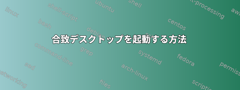 合致デスクトップを起動する方法