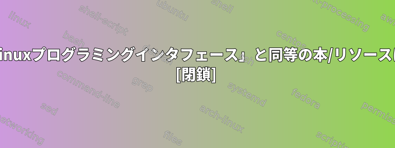 FreeBSDの「Linuxプログラミングインタフェース」と同等の本/リソースはありますか？ [閉鎖]