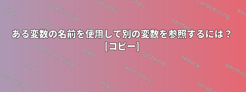 ある変数の名前を使用して別の変数を参照するには？ [コピー]