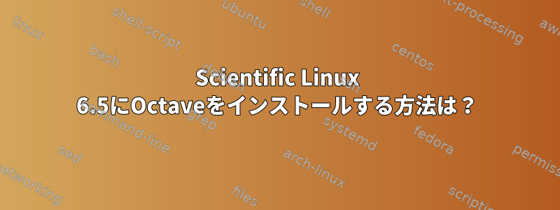 Scientific Linux 6.5にOctaveをインストールする方法は？