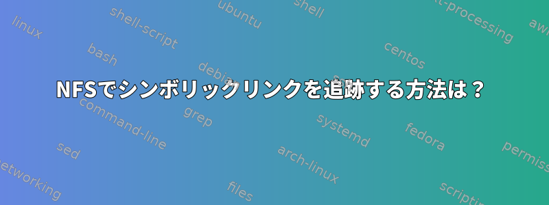 NFSでシンボリックリンクを追跡する方法は？