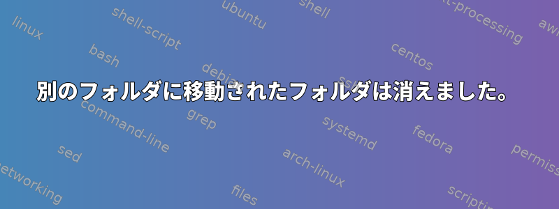 別のフォルダに移動さ​​れたフォルダは消えました。