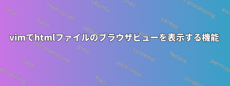 vimでhtmlファイルのブラウザビューを表示する機能