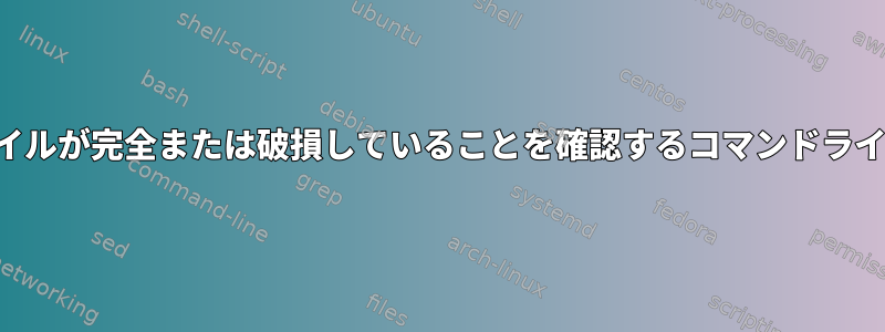 ダウンロードしたファイルが完全または破損していることを確認するコマンドライン方法はありますか？