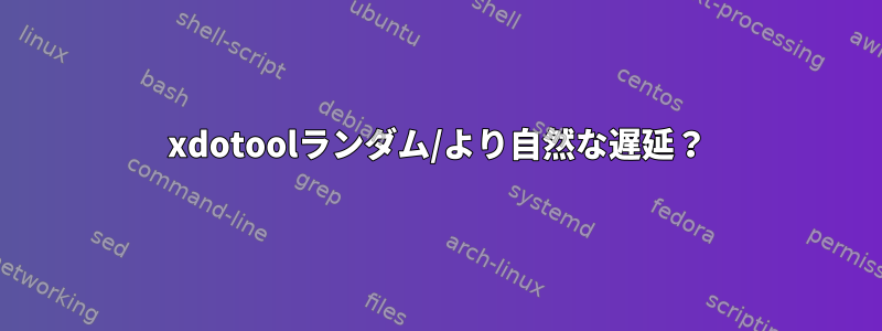 xdotoolランダム/より自然な遅延？