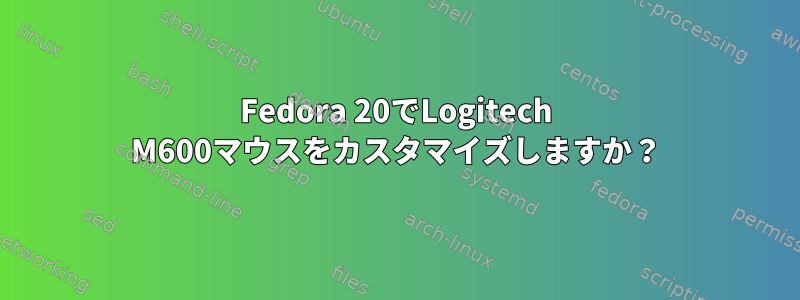 Fedora 20でLogitech M600マウスをカスタマイズしますか？