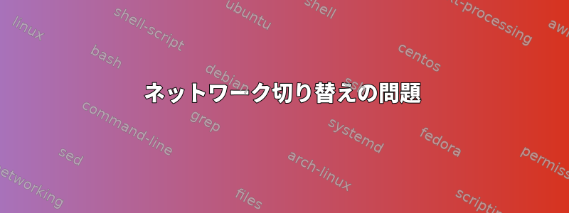 ネットワーク切り替えの問題