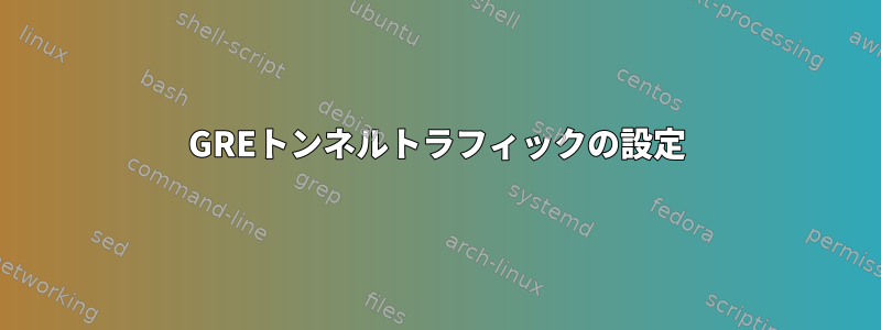 GREトンネルトラフィックの設定