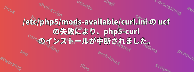 /etc/php5/mods-available/curl.ini の ucf の失敗により、php5-curl のインストールが中断されました。