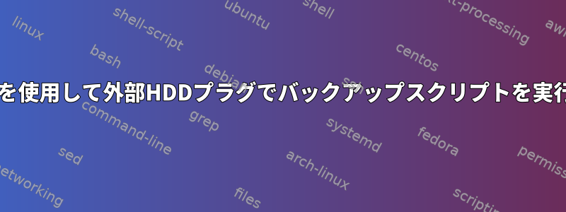 udevを使用して外部HDDプラグでバックアップスクリプトを実行する