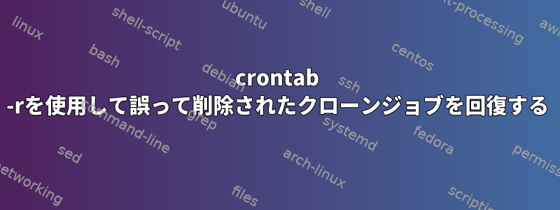 crontab -rを使用して誤って削除されたクローンジョブを回復する