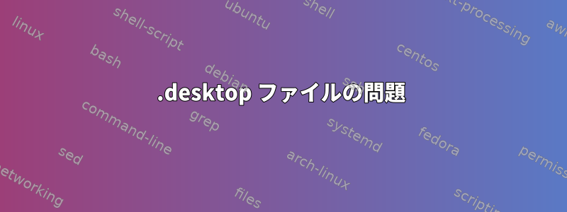 .desktop ファイルの問題