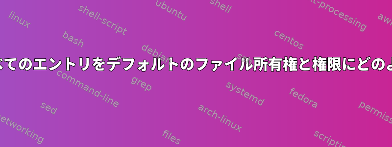 ディレクトリ内のすべてのエントリをデフォルトのファイル所有権と権限にどのように変更しますか？