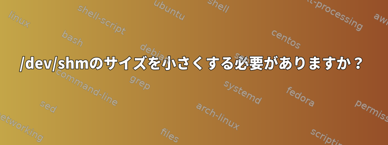 /dev/shmのサイズを小さくする必要がありますか？