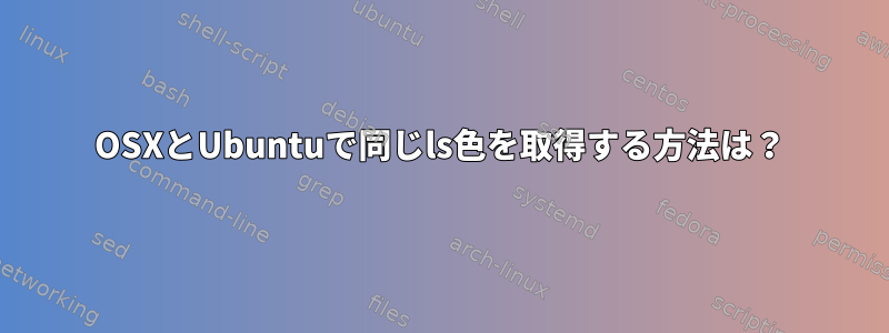 OSXとUbuntuで同じls色を取得する方法は？