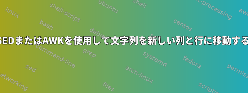 SEDまたはAWKを使用して文字列を新しい列と行に移動する