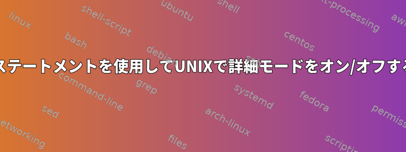 Caseステートメントを使用してUNIXで詳細モードをオン/オフする方法