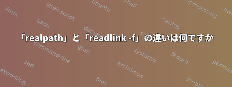 「realpath」と「readlink -f」の違いは何ですか