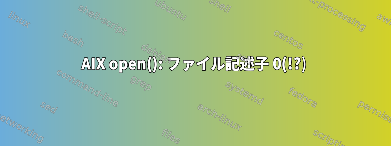 AIX open(): ファイル記述子 0(!?)