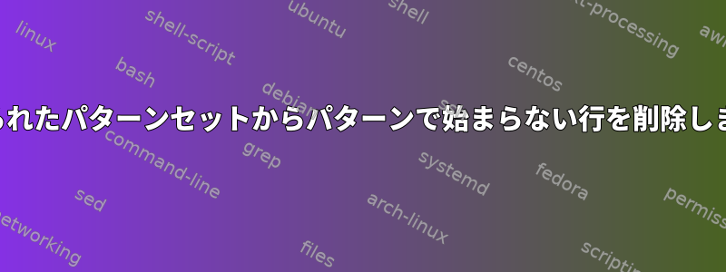 与えられたパターンセットからパターンで始まらない行を削除します。