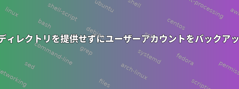 ホームディレクトリを提供せずにユーザーアカウントをバックアップする