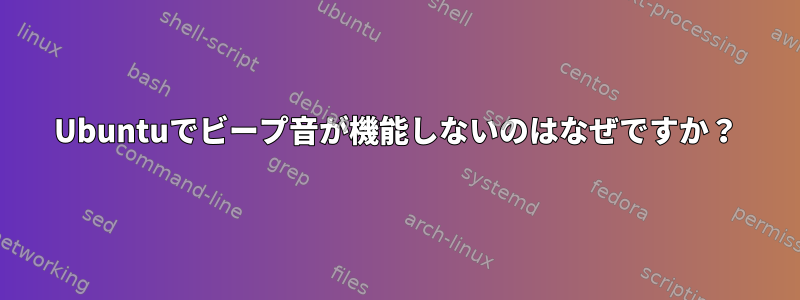 Ubuntuでビープ音が機能しないのはなぜですか？