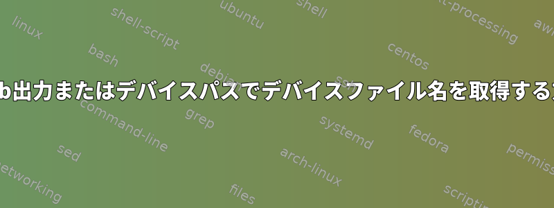 lsusb出力またはデバイスパスでデバイスファイル名を取得する方法