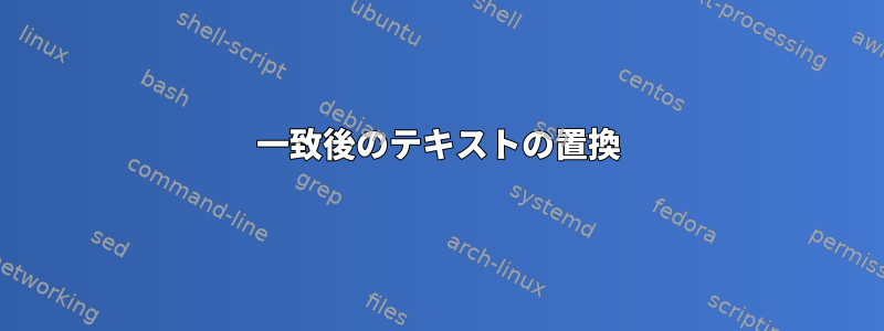 一致後のテキストの置換