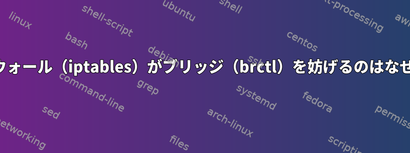 ファイアウォール（iptables）がブリッジ（brctl）を妨げるのはなぜですか？