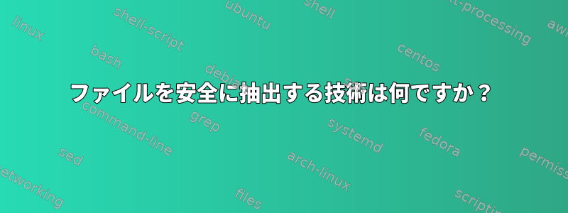 ファイルを安全に抽出する技術は何ですか？