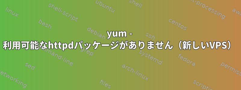 yum - 利用可能なhttpdパッケージがありません（新しいVPS）