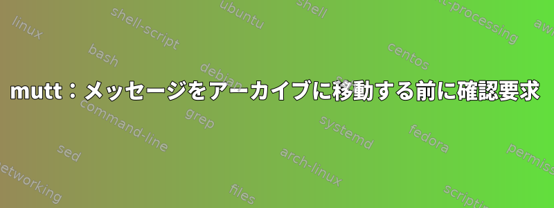 mutt：メッセージをアーカイブに移動する前に確認要求