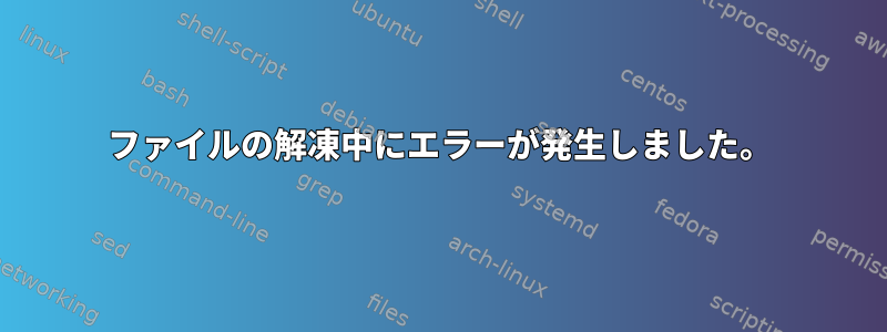 ファイルの解凍中にエラーが発生しました。