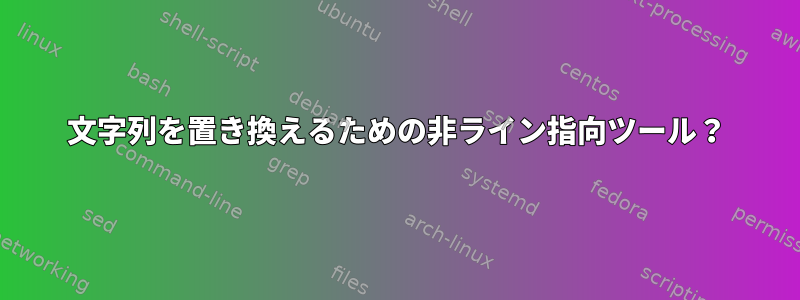 文字列を置き換えるための非ライン指向ツール？