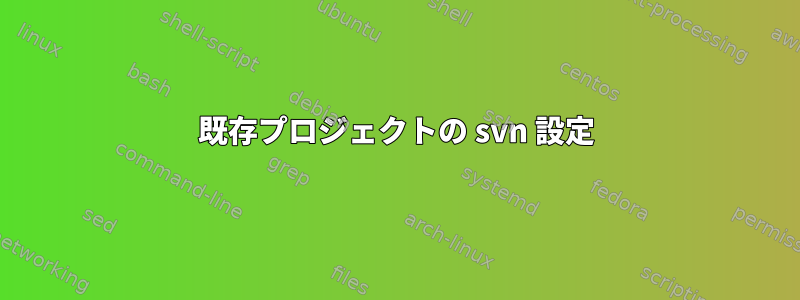 既存プロジェクトの svn 設定