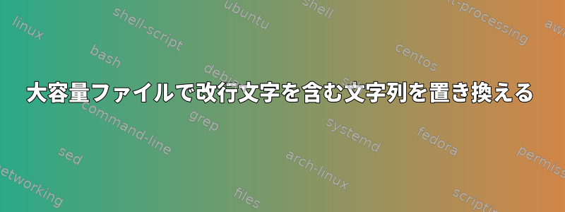 大容量ファイルで改行文字を含む文字列を置き換える