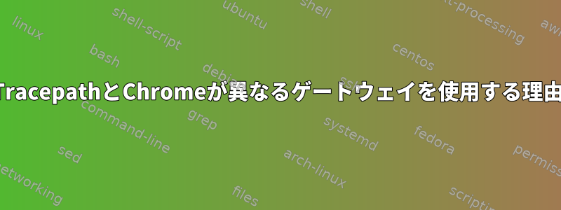 TracepathとChromeが異なるゲートウェイを使用する理由