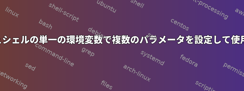 フィッシュシェルの単一の環境変数で複数のパラメータを設定して使用する方法