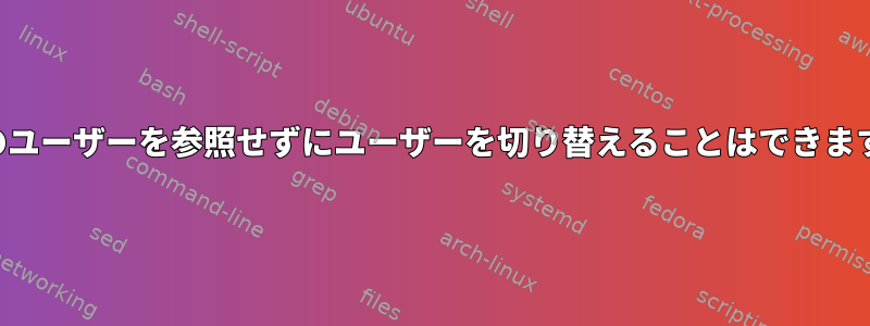 以前のユーザーを参照せずにユーザーを切り替えることはできますか？