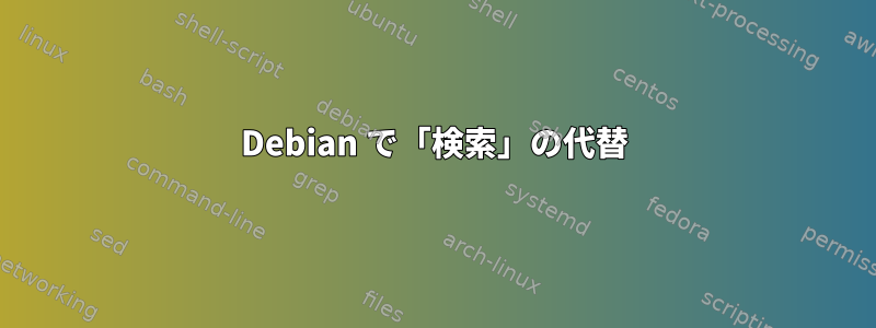 Debian で「検索」の代替