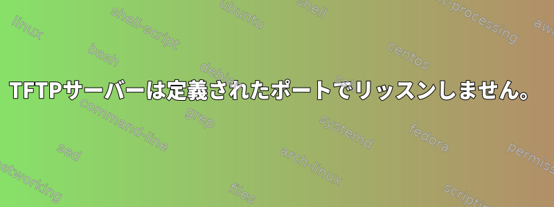 TFTPサーバーは定義されたポートでリッスンしません。