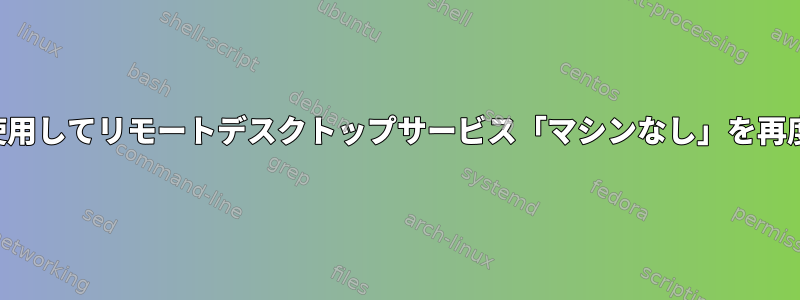 コマンドラインを使用してリモートデスクトップサービス「マシンなし」を再度有効にするには？